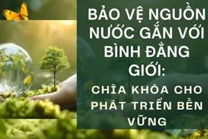 Bảo vệ nguồn nước gắn với bình đẳng giới: Chìa khóa cho phát triển bền vững